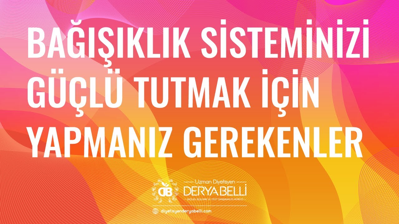 Bağışıklık Sisteminizi Güçlü Tutmak İçin Yapmanız Gerekenler - Uzman Diyetisyen Derya Belli
