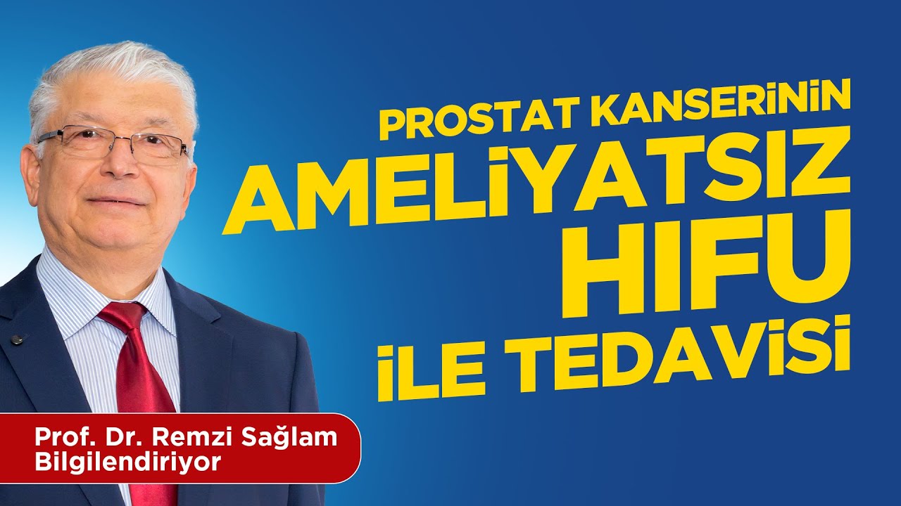 Prostat Kanseri Tedavisi - Ameliyatsız Yöntem HIFU - Prof. Dr. Remzi Sağlam